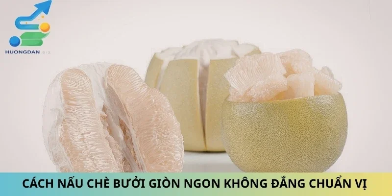 Cách Nấu Chè Bưởi Giòn Ngon Không Đắng Chuẩn Vị Cùng Nấu Ăn Ngon