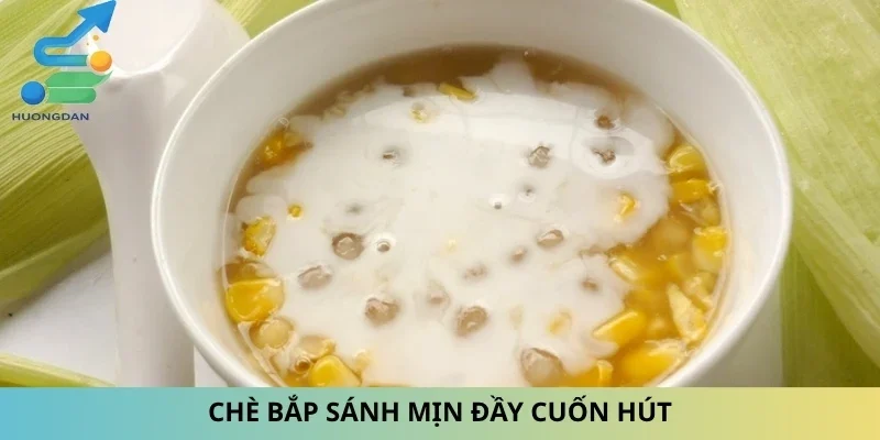 Chè bắp sánh mịn đầy cuốn hút