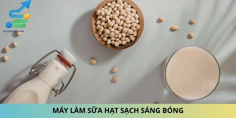 Máy làm sữa hạt sạch sáng bóng