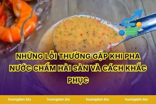 Những lỗi thường gặp khi pha nước chấm hải sản và cách khắc phục